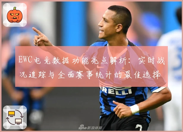EWC电竞数据功能亮点解析:实时战况追踪与全面赛事统计的最佳选择