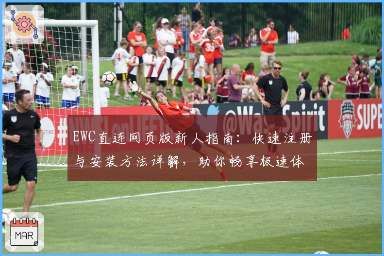 EWC直连网页版新人指南：快速注册与安装方法详解，助你畅享极速体验