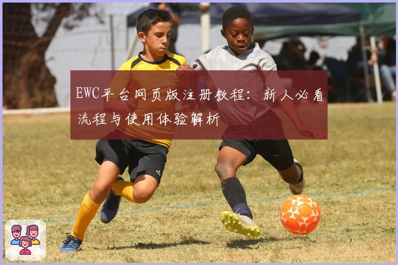 EWC平台网页版注册教程:新人必看流程与使用体验解析