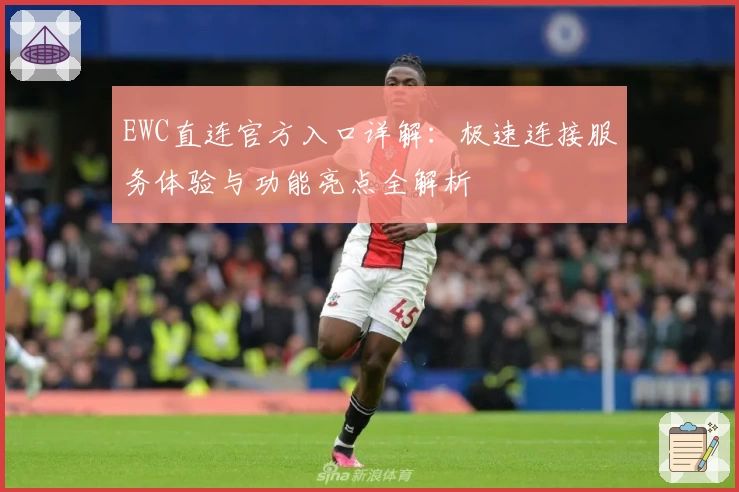EWC直连官方入口详解：极速连接服务体验与功能亮点全解析